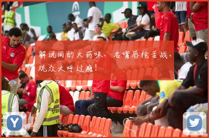 解说间的火药味，名嘴唇枪舌战，观众大呼过瘾！