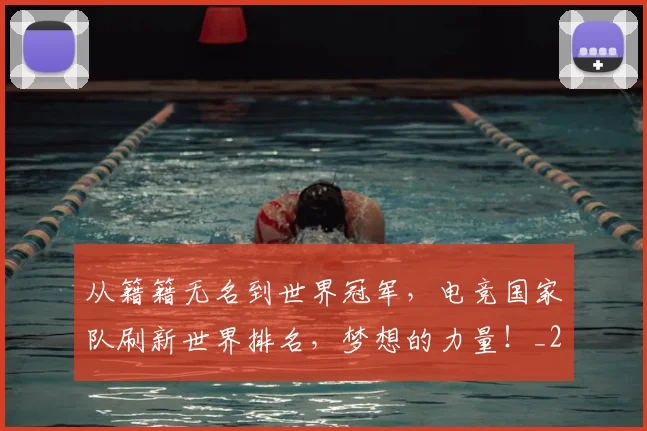 从籍籍无名到世界冠军，电竞国家队刷新世界排名，梦想的力量！_20260704164918