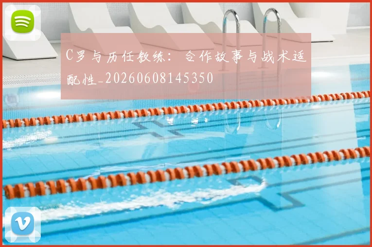 C罗与历任教练：合作故事与战术适配性_20260608145350